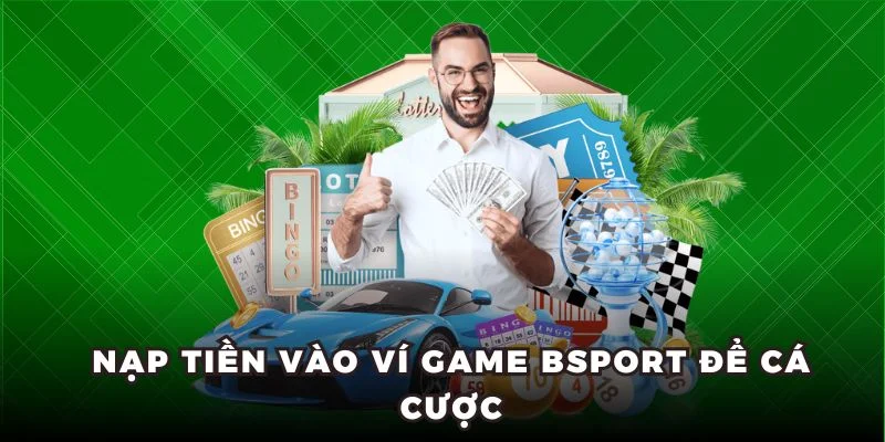 Nạp tiền vào ví game Bsport để cá cược