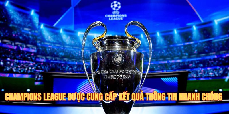 Champions League được cung cấp thông tin kết quả nhanh chóng