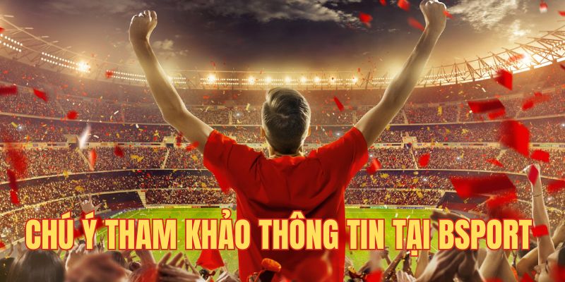 Chú ý khi tham khảo thông tin tại BSport