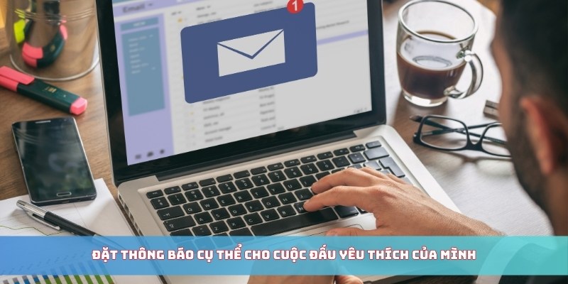 Đặt thông báo cụ thể cho cuộc đấu yêu thích của mình