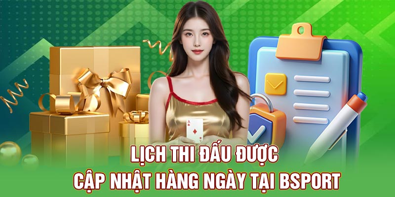 Lịch thi đấu được cập nhật hàng ngày tại Bsport