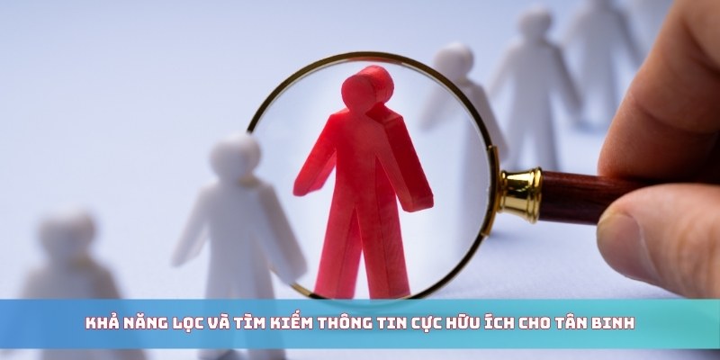 Khả năng lọc và tìm kiếm thông tin cực hữu ích cho tân binh