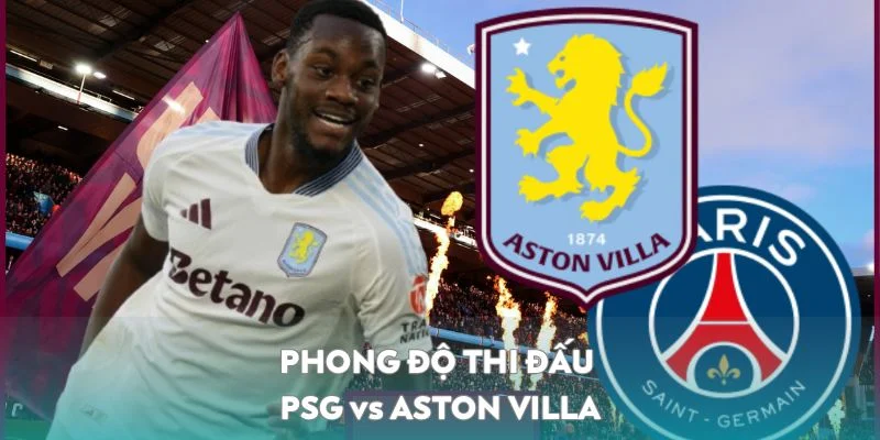 Nhận định PSG Vs Aston Villa tổng quan